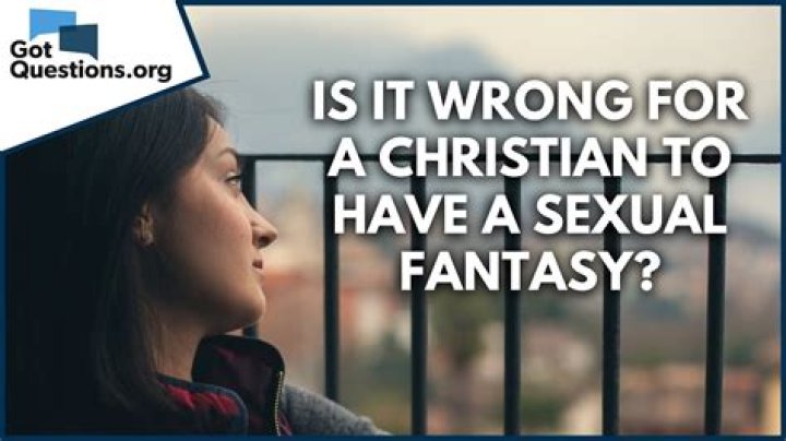 Is it wrong for a Christian to have a sexual fantasy?